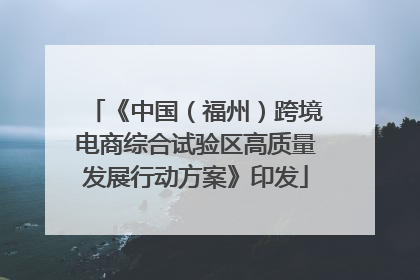 《中国（福州）跨境电商综合试验区高质量发展行动方案》印发