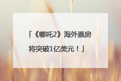 《哪吒2》海外票房将突破1亿美元！