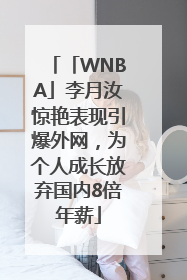 「WNBA」李月汝惊艳表现引爆外网，为个人成长放弃国内8倍年薪