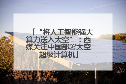 “将人工智能强大算力送入太空”：西媒关注中国部署太空超级计算机