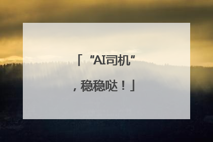 “AI司机”，稳稳哒！