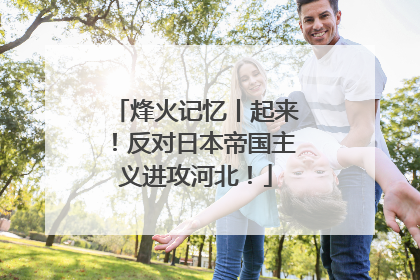 烽火记忆丨起来！反对日本帝国主义进攻河北！