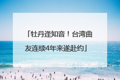 牡丹逢知音！台湾曲友连续4年来遂赴约
