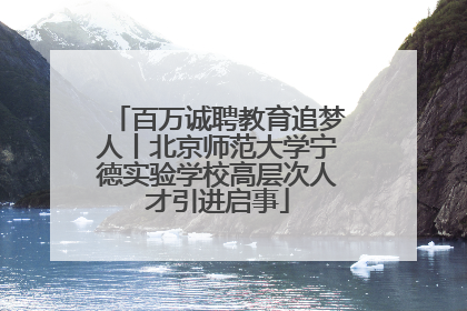 百万诚聘教育追梦人丨北京师范大学宁德实验学校高层次人才引进启事