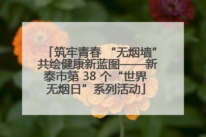 筑牢青春 “无烟墙” 共绘健康新蓝图——新泰市第 38 个“世界无烟日”系列活动