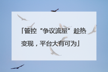 管控“争议流量”趁热变现，平台大有可为