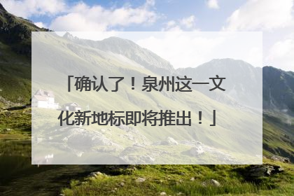 确认了！泉州这一文化新地标即将推出！