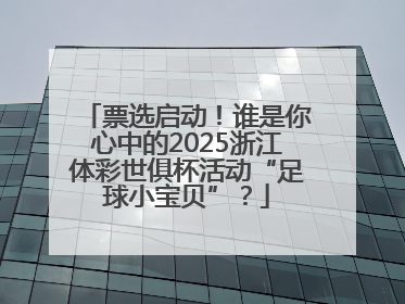 票选启动！谁是你心中的2025浙江体彩世俱杯活动“足球小宝贝”？