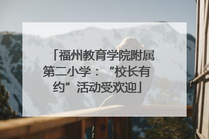 福州教育学院附属第二小学：“校长有约”活动受欢迎