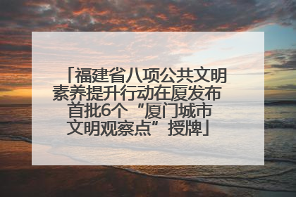 福建省八项公共文明素养提升行动在厦发布 首批6个“厦门城市文明观察点”授牌