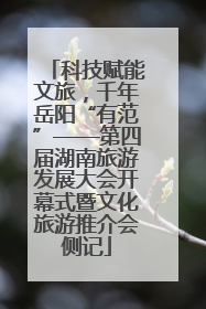 科技赋能文旅，千年岳阳“有范”——第四届湖南旅游发展大会开幕式暨文化旅游推介会侧记