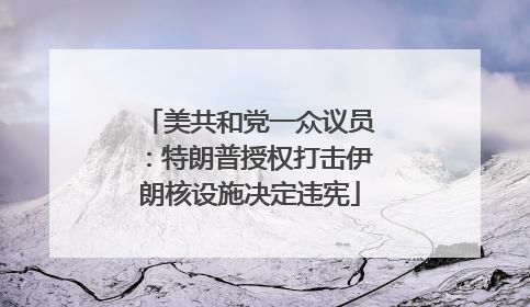 美共和党一众议员：特朗普授权打击伊朗核设施决定违宪