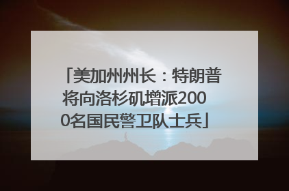 美加州州长：特朗普将向洛杉矶增派2000名国民警卫队士兵
