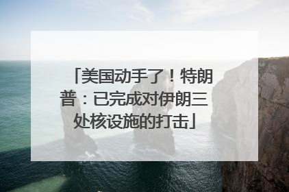 美国动手了！特朗普：已完成对伊朗三处核设施的打击