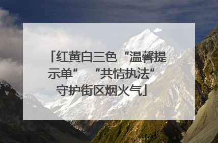 红黄白三色“温馨提示单” “共情执法”守护街区烟火气