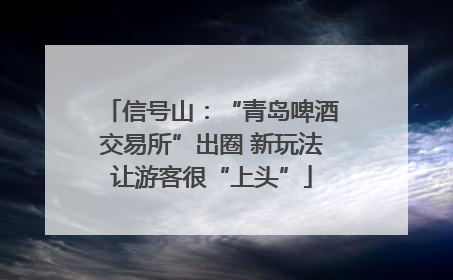 信号山：“青岛啤酒交易所”出圈 新玩法让游客很“上头”