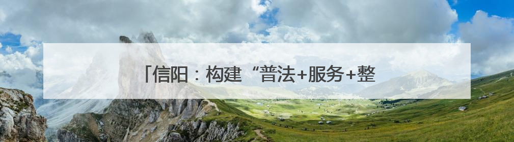 信阳：构建“普法+服务+整治”三位一体路政管理模式