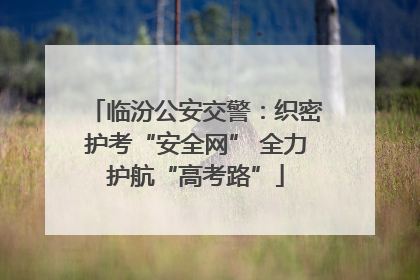 临汾公安交警：织密护考“安全网” 全力护航“高考路”
