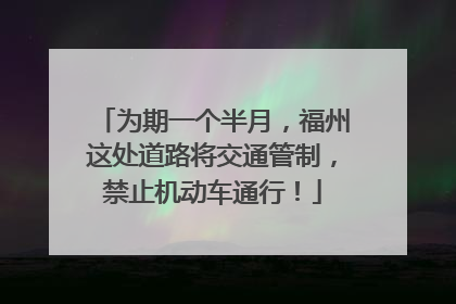 为期一个半月，福州这处道路将交通管制，禁止机动车通行！