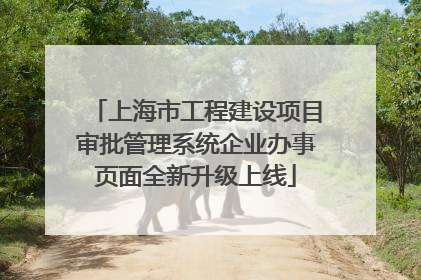 上海市工程建设项目审批管理系统企业办事页面全新升级上线
