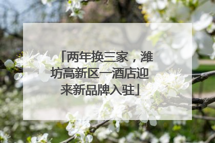 两年换三家，潍坊高新区一酒店迎来新品牌入驻