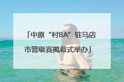 中原“村BA”驻马店市晋级赛揭幕式举办