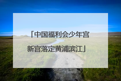 中国福利会少年宫新宫落定黄浦滨江