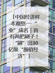 中国经济样本观察·一“业”成名｜真有两把刷子！“刷”出30亿级“颜值经济”