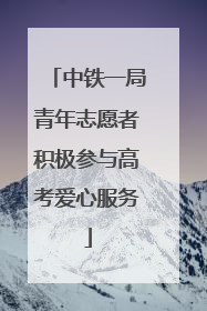 中铁一局青年志愿者积极参与高考爱心服务