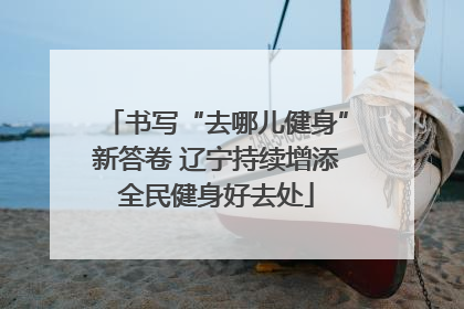 书写“去哪儿健身”新答卷 辽宁持续增添全民健身好去处