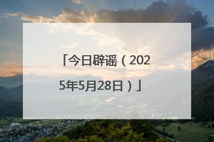 今日辟谣（2025年5月28日）
