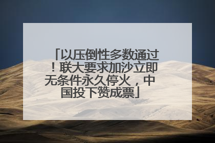 以压倒性多数通过！联大要求加沙立即无条件永久停火，中国投下赞成票