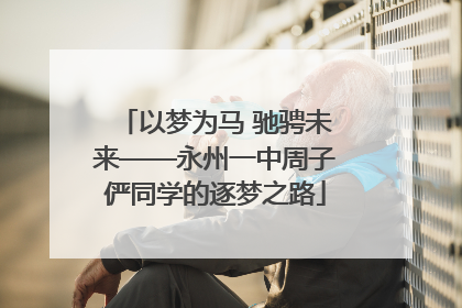 以梦为马 驰骋未来——永州一中周子俨同学的逐梦之路