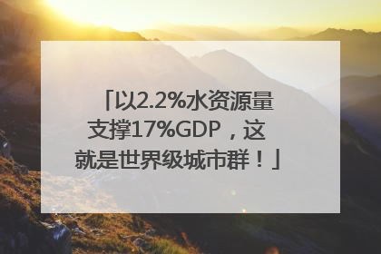 以2.2%水资源量支撑17%GDP，这就是世界级城市群！