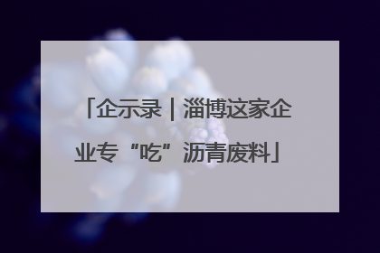 企示录｜淄博这家企业专“吃”沥青废料