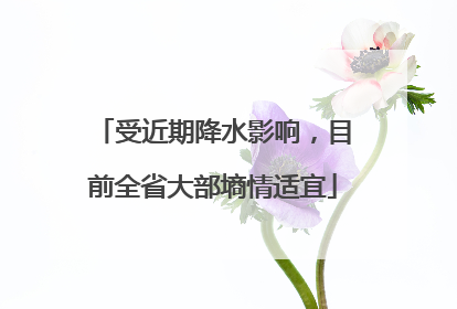 受近期降水影响，目前全省大部墒情适宜