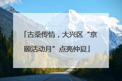 古桑传情，大兴区“京颐活动月”点亮仲夏