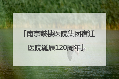 南京鼓楼医院集团宿迁医院诞辰120周年