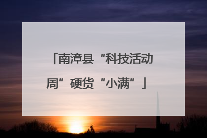 南漳县“科技活动周”硬货“小满”
