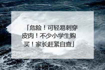 危险！可轻易刺穿皮肉！不少小学生购买！家长赶紧自查