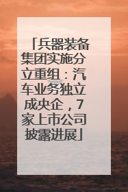 兵器装备集团实施分立重组：汽车业务独立成央企，7家上市公司披露进展