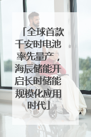 全球首款千安时电池率先量产，海辰储能开启长时储能规模化应用时代