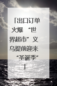 出口订单火爆 “世界超市”义乌提前迎来“圣诞季”