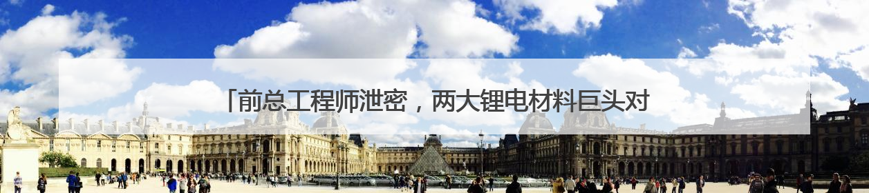 前总工程师泄密，两大锂电材料巨头对簿公堂！天赐材料索赔近8.9亿元