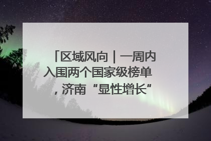 区域风向｜一周内入围两个国家级榜单，济南“显性增长”刷新城市影响力