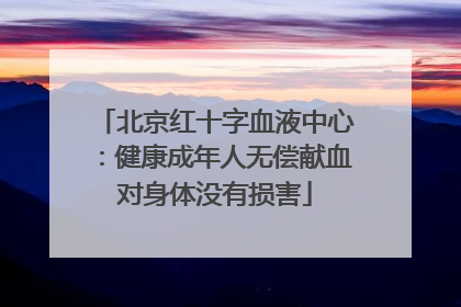 北京红十字血液中心：健康成年人无偿献血对身体没有损害