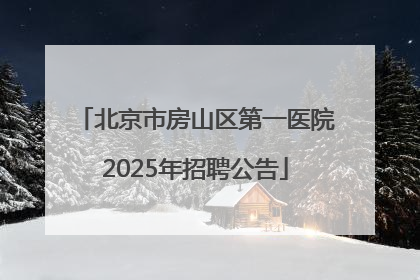 北京市房山区第一医院2025年招聘公告