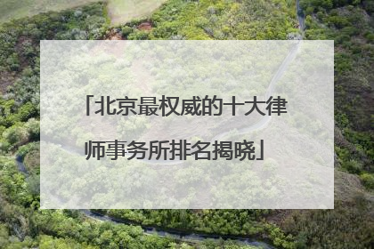 北京最权威的十大律师事务所排名揭晓