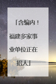 含编内！福建多家事业单位正在招人