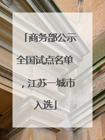 商务部公示全国试点名单，江苏一城市入选